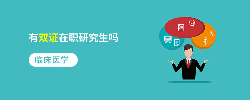 临床医学有双证在职研究生吗 临床医学有双证在职研究生吗